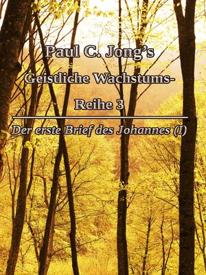 cover image of Paul C. Jong's Geistliche Wachstums- Reihe 3--Der erste Brief des Johannes (Ⅰ)